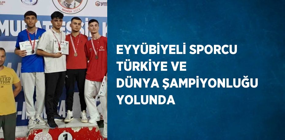 EYYÜBİYELİ SPORCU TÜRKİYE VE DÜNYA ŞAMPİYONLUĞU YOLUNDA