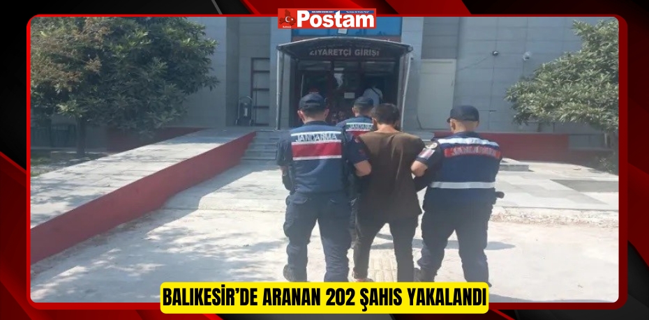 Balıkesir’de aranan 202 şahıs yakalandı  