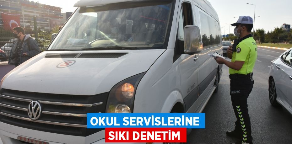 Okul servislerine sıkı denetim