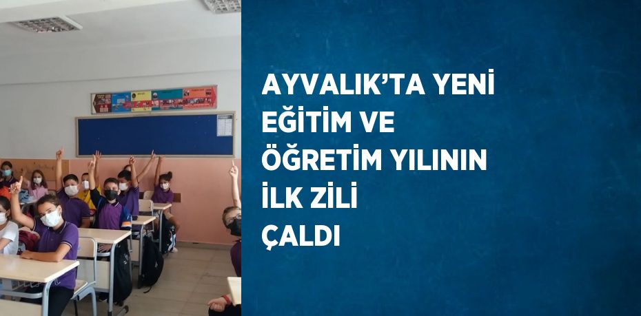 AYVALIK’TA YENİ EĞİTİM VE ÖĞRETİM YILININ İLK ZİLİ ÇALDI