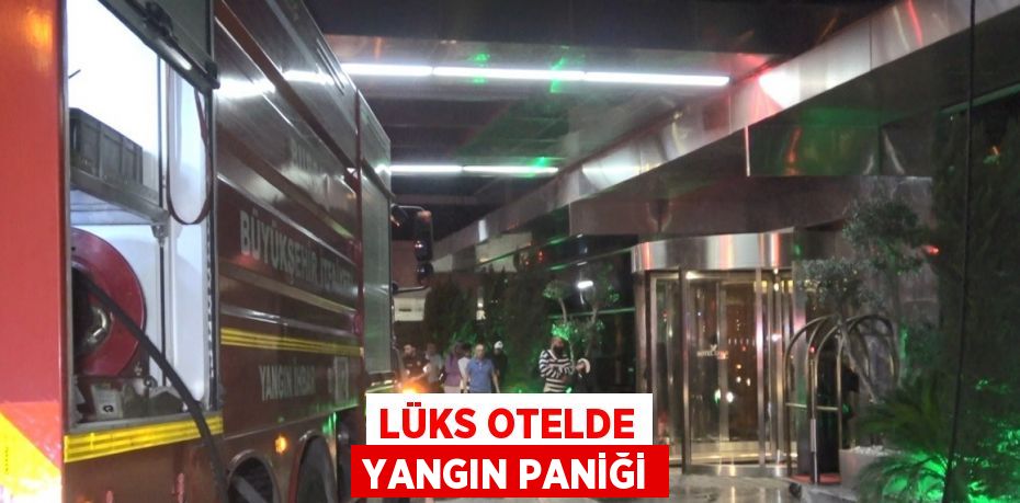 LÜKS OTELDE YANGIN PANİĞİ