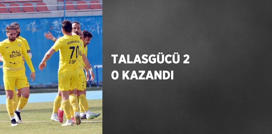 TALASGÜCÜ 2 0 KAZANDI