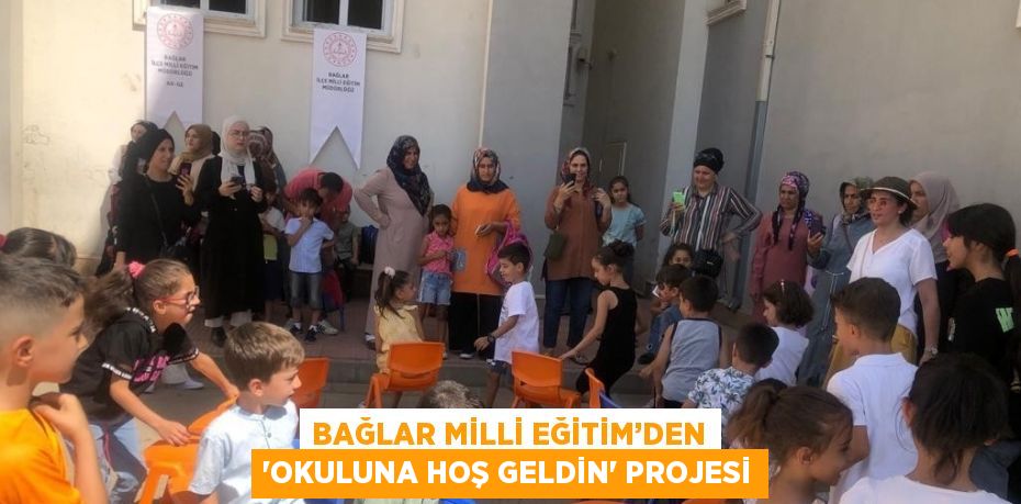 BAĞLAR MİLLİ EĞİTİM’DEN 'OKULUNA HOŞ GELDİN' PROJESİ