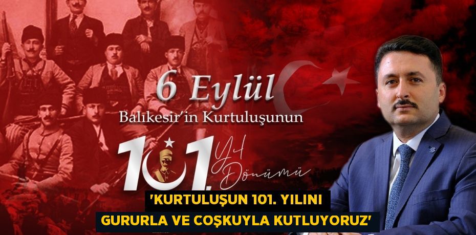 'Kurtuluşun 101. yılını gururla ve coşkuyla kutluyoruz'