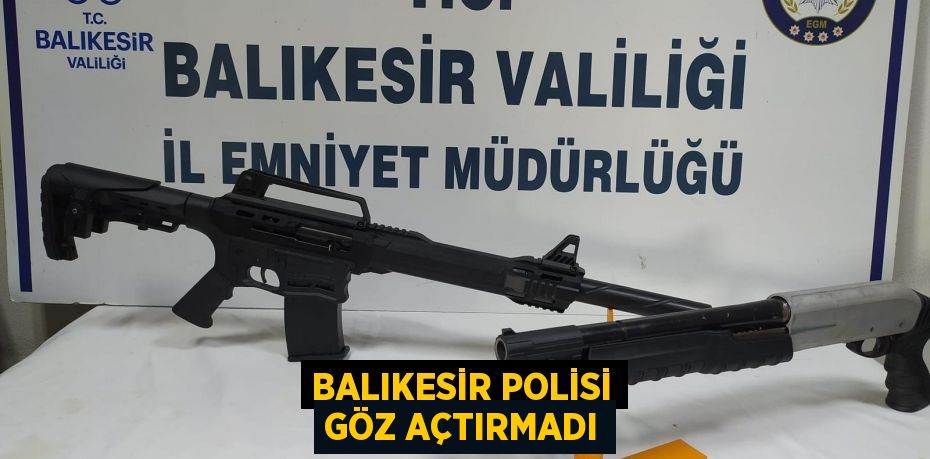 Balıkesir Polisi göz açtırmadı