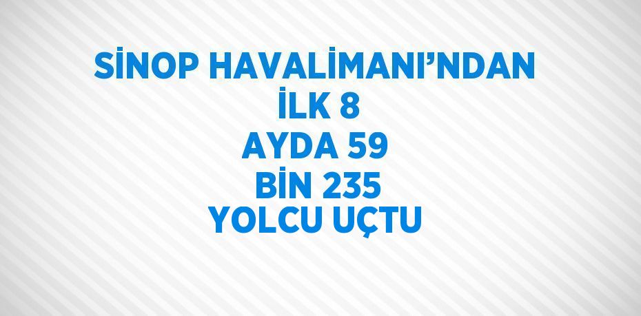 SİNOP HAVALİMANI’NDAN İLK 8 AYDA 59 BİN 235 YOLCU UÇTU