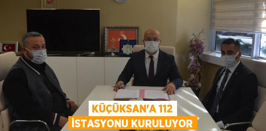 KÜÇÜKSAN’A 112 İSTASYONU KURULUYOR