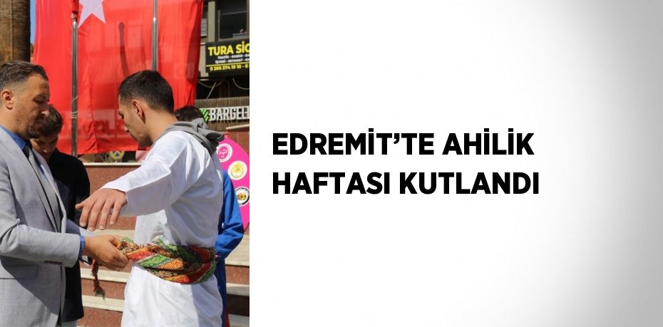 EDREMİT’TE AHİLİK HAFTASI KUTLANDI