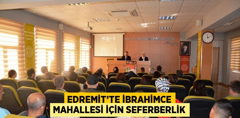 EDREMİT’TE İBRAHİMCE MAHALLESİ İÇİN SEFERBERLİK