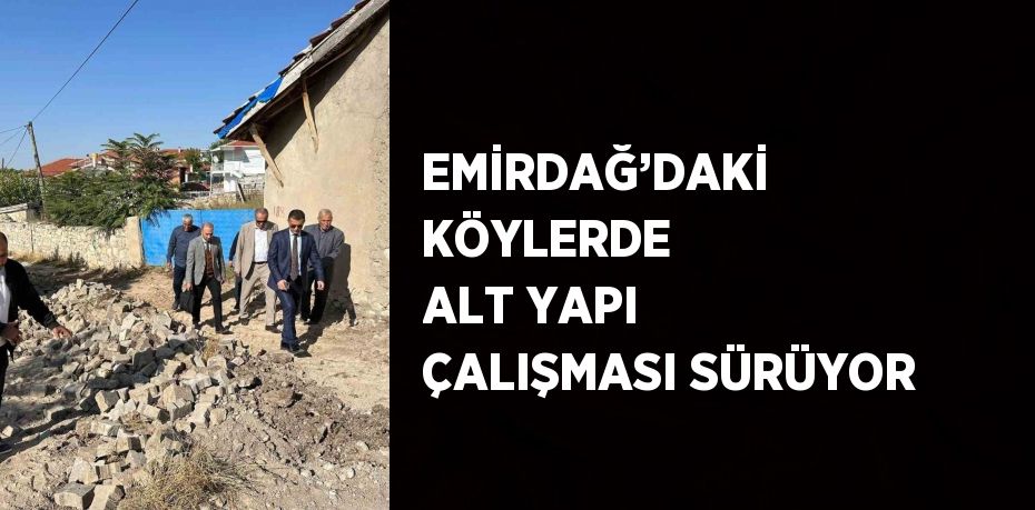 EMİRDAĞ’DAKİ KÖYLERDE ALT YAPI ÇALIŞMASI SÜRÜYOR