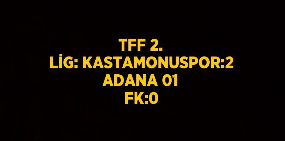 TFF 2. LİG: KASTAMONUSPOR:2 ADANA 01 FK:0