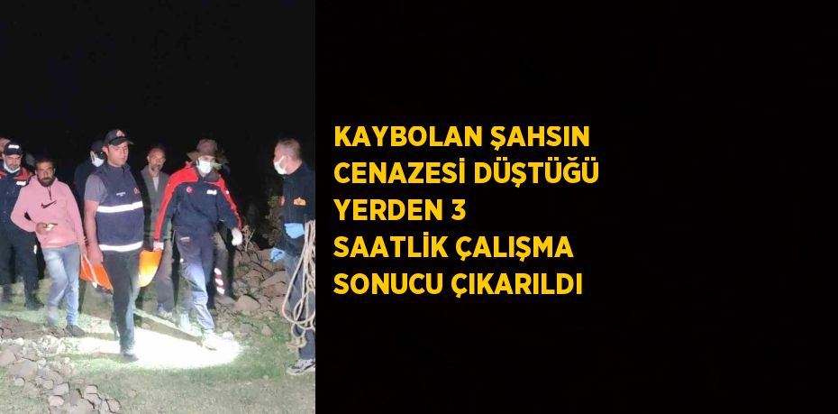 KAYBOLAN ŞAHSIN CENAZESİ DÜŞTÜĞÜ YERDEN 3 SAATLİK ÇALIŞMA SONUCU ÇIKARILDI