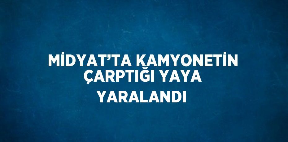 MİDYAT’TA KAMYONETİN ÇARPTIĞI YAYA YARALANDI