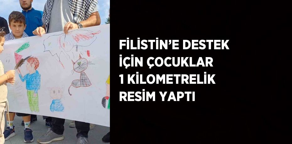 FİLİSTİN’E DESTEK İÇİN ÇOCUKLAR 1 KİLOMETRELİK RESİM YAPTI