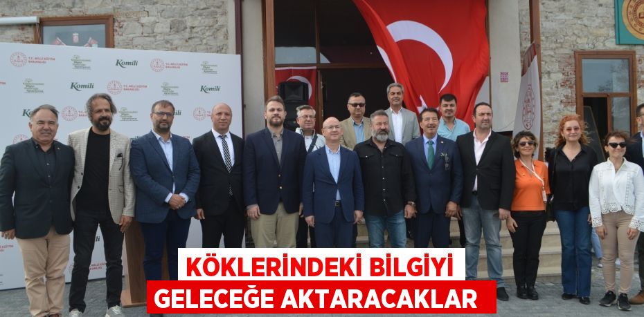 Köklerindeki bilgiyi geleceğe aktaracaklar 