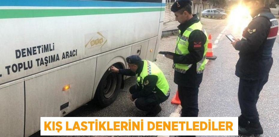 KIŞ LASTİKLERİNİ DENETLEDİLER