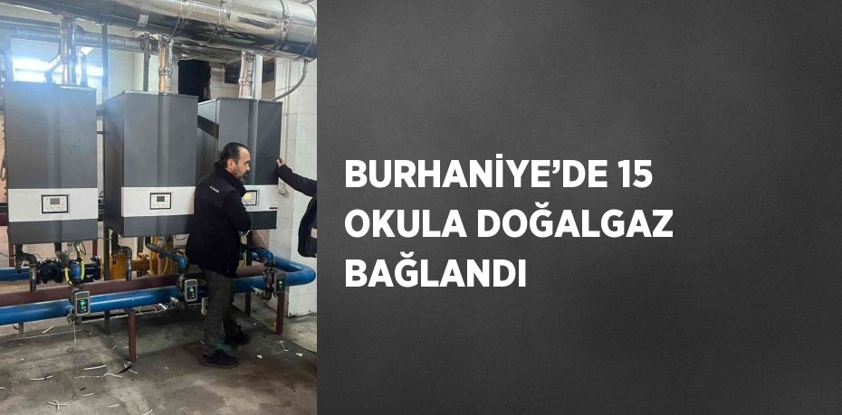 BURHANİYE’DE 15 OKULA DOĞALGAZ BAĞLANDI