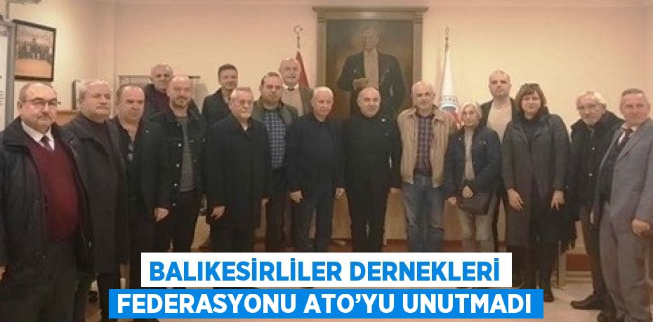 BALIKESİRLİLER DERNEKLERİ FEDERASYONU ATO’YU UNUTMADI