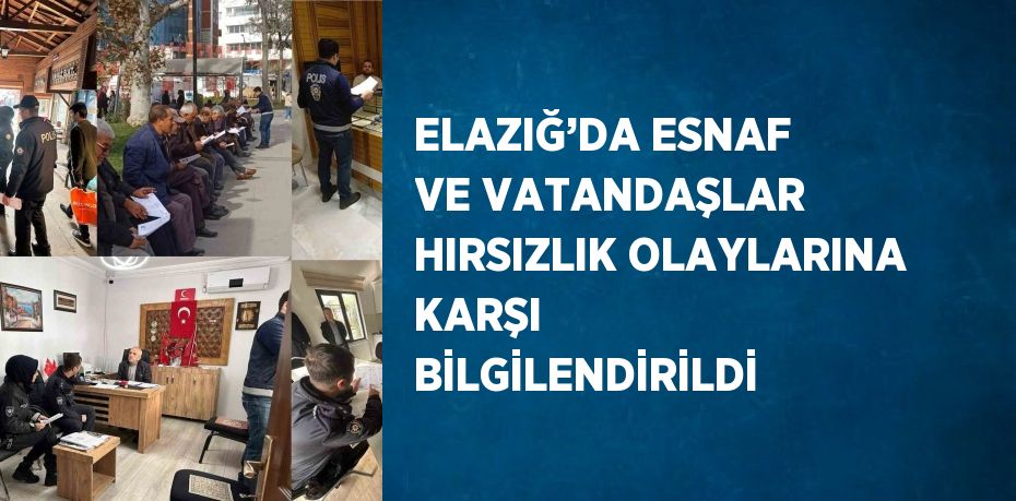 ELAZIĞ’DA ESNAF VE VATANDAŞLAR HIRSIZLIK OLAYLARINA KARŞI BİLGİLENDİRİLDİ