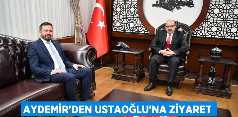 AYDEMİR'DEN USTAOĞLU'NA ZİYARET