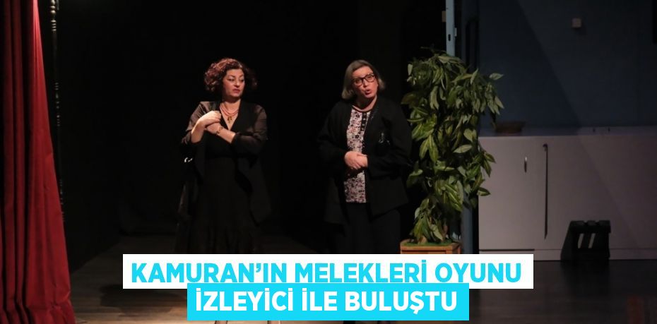 KAMURAN’IN MELEKLERİ OYUNU İZLEYİCİ İLE BULUŞTU