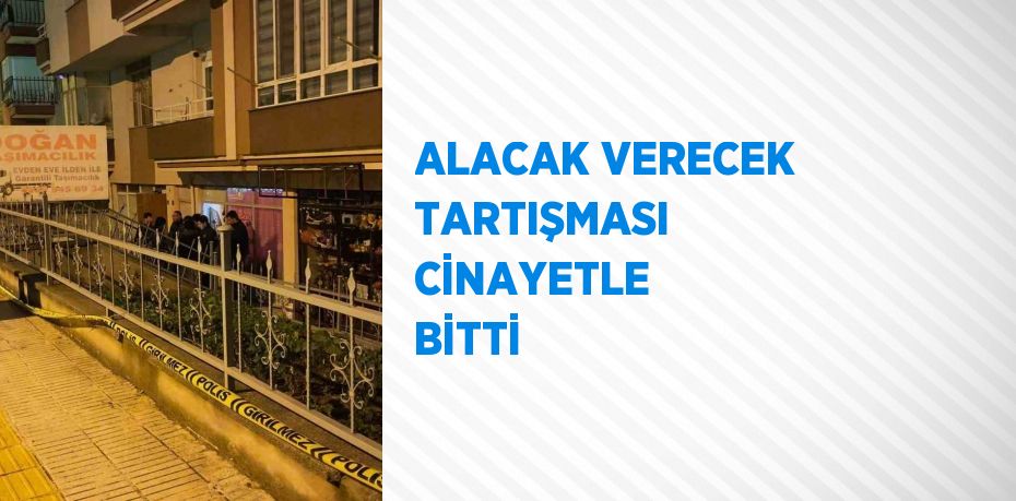 ALACAK VERECEK TARTIŞMASI CİNAYETLE BİTTİ