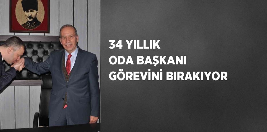 34 YILLIK ODA BAŞKANI GÖREVİNİ BIRAKIYOR