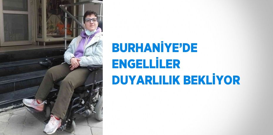 BURHANİYE’DE ENGELLİLER DUYARLILIK BEKLİYOR