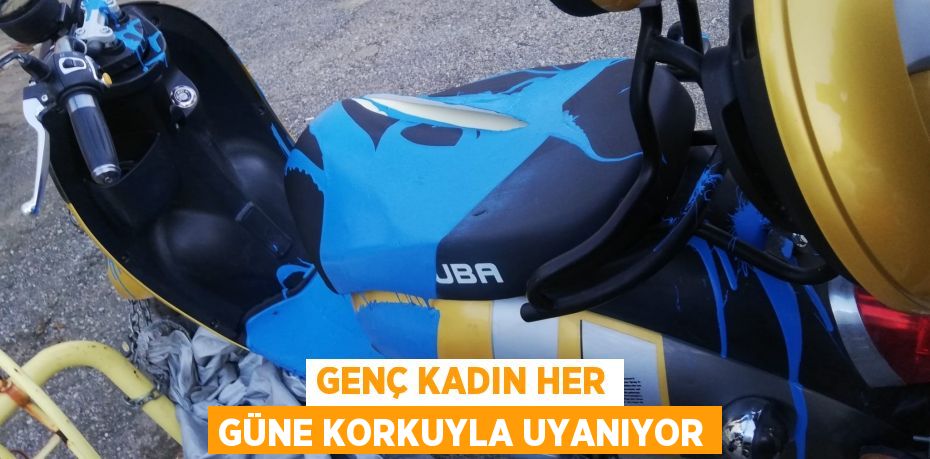 Genç kadın her güne korkuyla uyanıyor