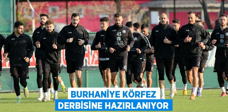 BURHANİYE KÖRFEZ DERBİSİNE HAZIRLANIYOR