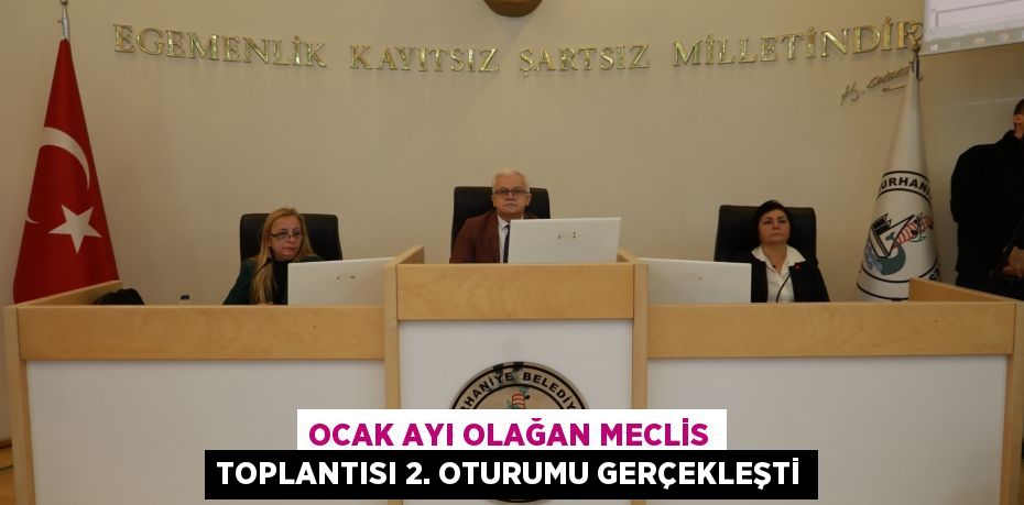 Ocak Ayı Olağan Meclis Toplantısı 2. Oturumu Gerçekleşti