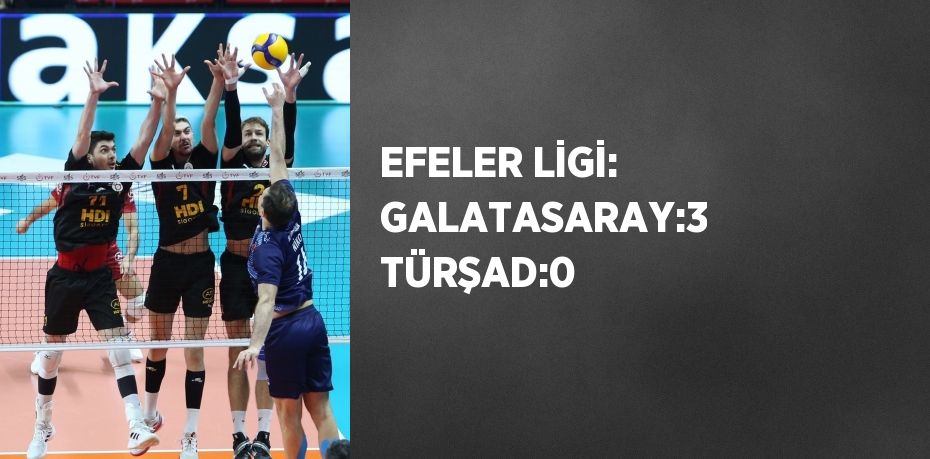 EFELER LİGİ: GALATASARAY:3 TÜRŞAD:0