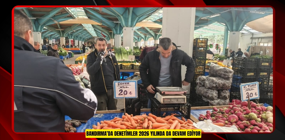 BANDIRMA’DA DENETİMLER 2026 YILINDA DA DEVAM EDİYOR