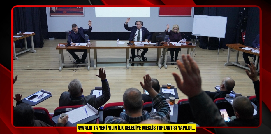 Ayvalık’ta Yeni Yılın İlk Belediye Meclis Toplantısı Yapıldı…