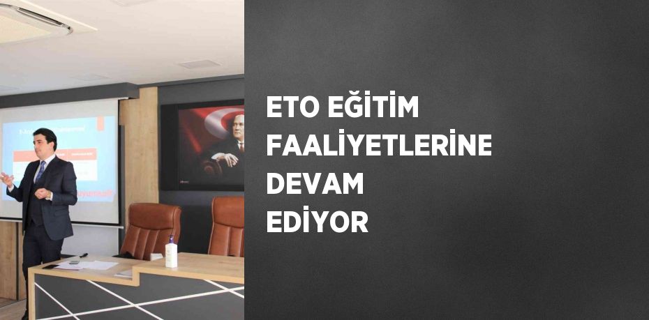 ETO EĞİTİM FAALİYETLERİNE DEVAM EDİYOR