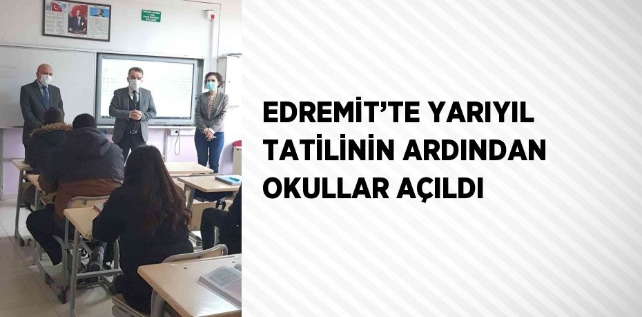 EDREMİT’TE YARIYIL TATİLİNİN ARDINDAN OKULLAR AÇILDI