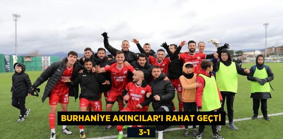 BURHANİYE AKINCILAR’I RAHAT GEÇTİ     3-1