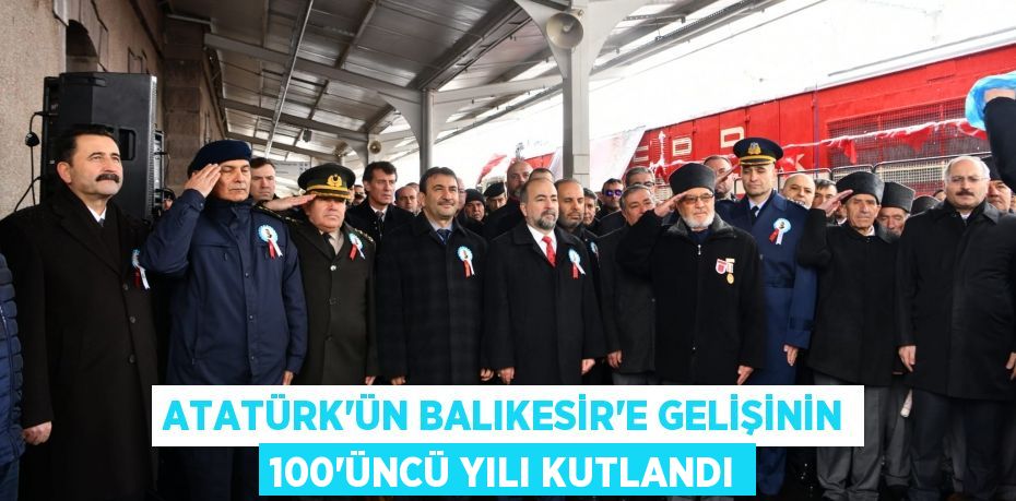 ATATÜRK’ÜN BALIKESİR’E GELİŞİNİN 100’ÜNCÜ YILI KUTLANDI