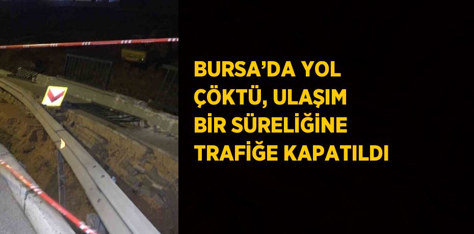 BURSA’DA YOL ÇÖKTÜ, ULAŞIM BİR SÜRELİĞİNE TRAFİĞE KAPATILDI