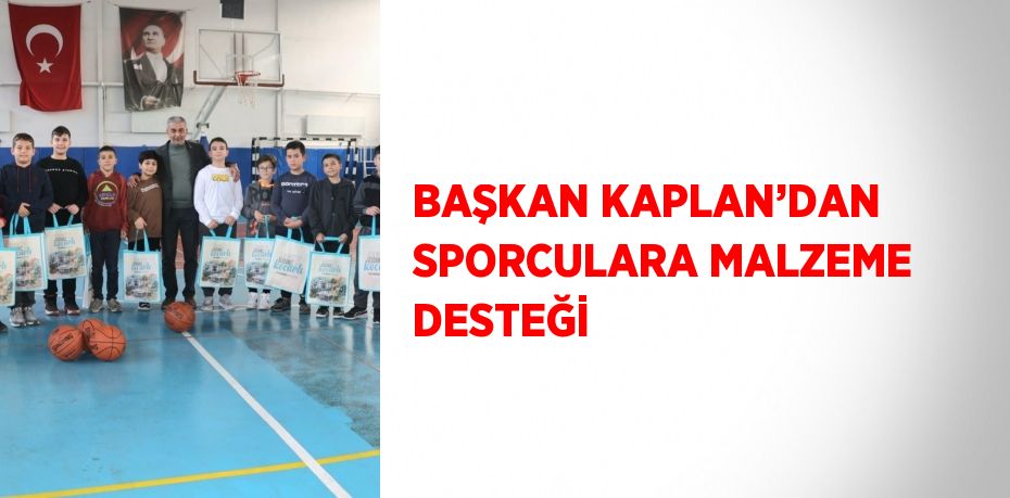 BAŞKAN KAPLAN’DAN SPORCULARA MALZEME DESTEĞİ