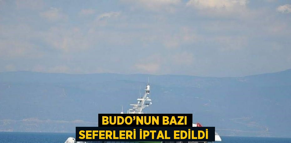 BUDO’NUN BAZI SEFERLERİ İPTAL EDİLDİ