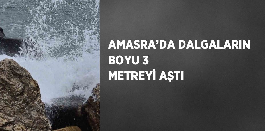 AMASRA’DA DALGALARIN BOYU 3 METREYİ AŞTI