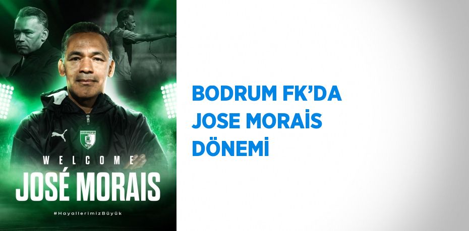 BODRUM FK’DA JOSE MORAİS DÖNEMİ