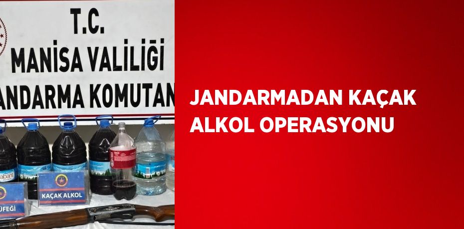 JANDARMADAN KAÇAK ALKOL OPERASYONU