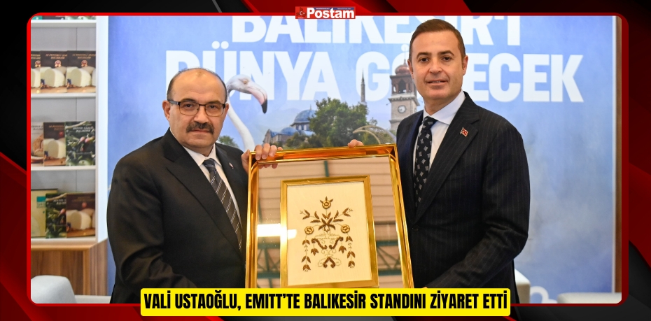 Vali Ustaoğlu, EMITT’te Balıkesir standını ziyaret etti