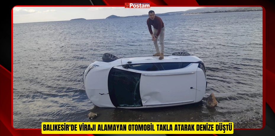 Balıkesir'de virajı alamayan otomobil takla atarak denize düştü