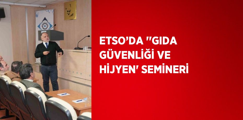 ETSO’DA ''GIDA GÜVENLİĞİ VE HİJYEN' SEMİNERİ