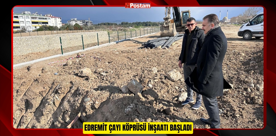 EDREMİT ÇAYI KÖPRÜSÜ İNŞAATI BAŞLADI