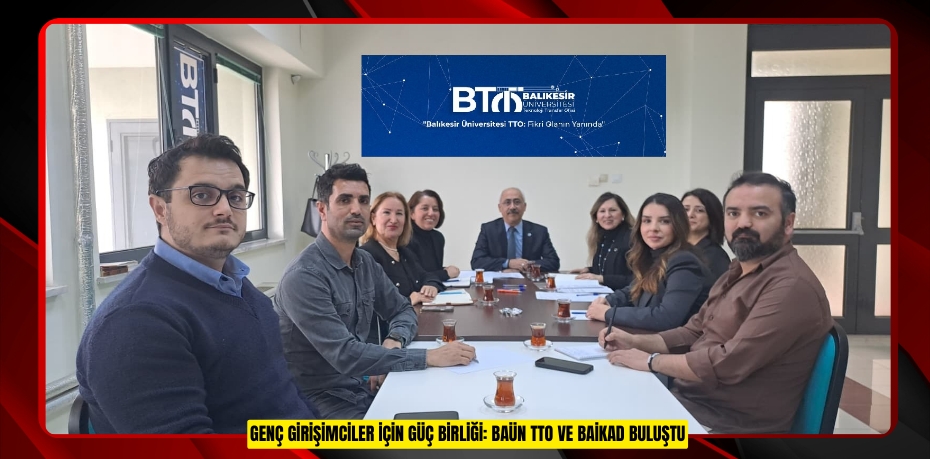 GENÇ GİRİŞİMCİLER İÇİN GÜÇ BİRLİĞİ: BAÜN TTO VE BAİKAD BULUŞTU
