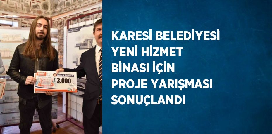 KARESİ BELEDİYESİ YENİ HİZMET BİNASI İÇİN PROJE YARIŞMASI SONUÇLANDI